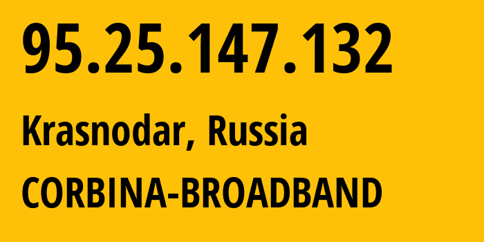 IP address 95.25.147.132 (Krasnodar, Krasnodar Krai, Russia) get location, coordinates on map, ISP provider AS3216 CORBINA-BROADBAND // who is provider of ip address 95.25.147.132, whose IP address