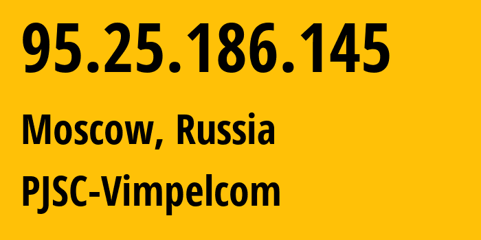 IP-адрес 95.25.186.145 (Москва, Москва, Россия) определить местоположение, координаты на карте, ISP провайдер AS3216 PJSC-Vimpelcom // кто провайдер айпи-адреса 95.25.186.145