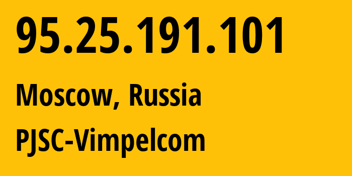 IP-адрес 95.25.191.101 (Москва, Москва, Россия) определить местоположение, координаты на карте, ISP провайдер AS3216 PJSC-Vimpelcom // кто провайдер айпи-адреса 95.25.191.101