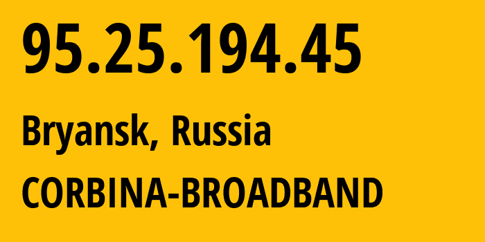 IP address 95.25.194.45 (Bryansk, Bryansk Oblast, Russia) get location, coordinates on map, ISP provider AS8402 CORBINA-BROADBAND // who is provider of ip address 95.25.194.45, whose IP address