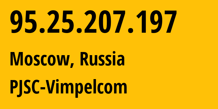 IP-адрес 95.25.207.197 (Москва, Москва, Россия) определить местоположение, координаты на карте, ISP провайдер AS3216 PJSC-Vimpelcom // кто провайдер айпи-адреса 95.25.207.197