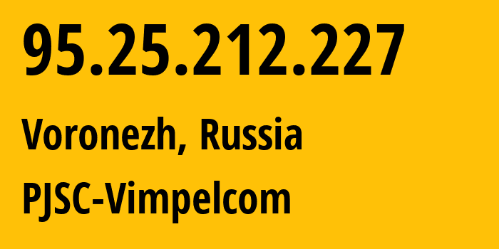 IP-адрес 95.25.212.227 (Воронеж, Воронежская Область, Россия) определить местоположение, координаты на карте, ISP провайдер AS3216 PJSC-Vimpelcom // кто провайдер айпи-адреса 95.25.212.227