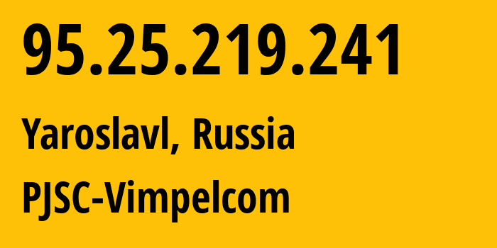 IP-адрес 95.25.219.241 (Ярославль, Ярославская Область, Россия) определить местоположение, координаты на карте, ISP провайдер AS8402 PJSC-Vimpelcom // кто провайдер айпи-адреса 95.25.219.241
