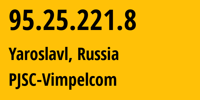 IP-адрес 95.25.221.8 (Ярославль, Ярославская Область, Россия) определить местоположение, координаты на карте, ISP провайдер AS8402 PJSC-Vimpelcom // кто провайдер айпи-адреса 95.25.221.8