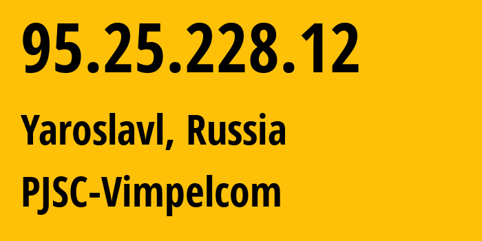 IP-адрес 95.25.228.12 (Ярославль, Ярославская Область, Россия) определить местоположение, координаты на карте, ISP провайдер AS8402 PJSC-Vimpelcom // кто провайдер айпи-адреса 95.25.228.12