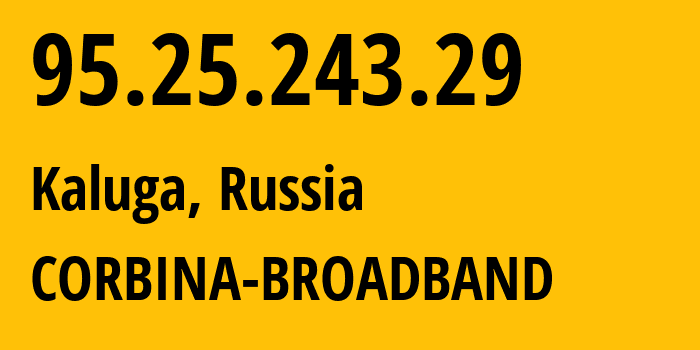 IP-адрес 95.25.243.29 (Калуга, Калужская Область, Россия) определить местоположение, координаты на карте, ISP провайдер AS8402 CORBINA-BROADBAND // кто провайдер айпи-адреса 95.25.243.29