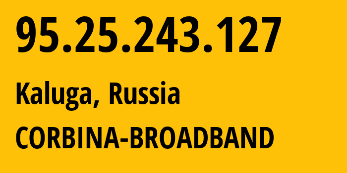 IP-адрес 95.25.243.127 (Калуга, Калужская Область, Россия) определить местоположение, координаты на карте, ISP провайдер AS8402 CORBINA-BROADBAND // кто провайдер айпи-адреса 95.25.243.127