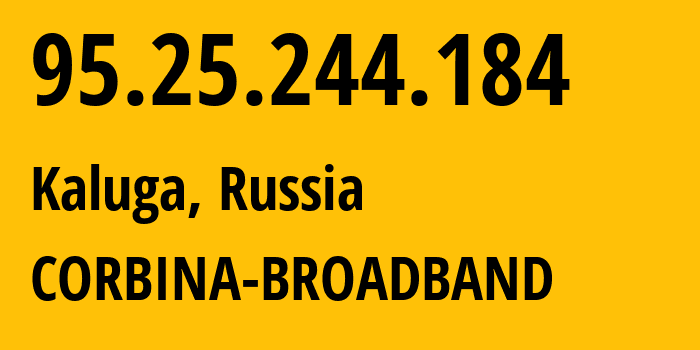 IP address 95.25.244.184 (Kaluga, Kaluga Oblast, Russia) get location, coordinates on map, ISP provider AS8402 CORBINA-BROADBAND // who is provider of ip address 95.25.244.184, whose IP address