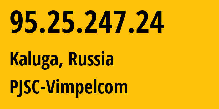 IP address 95.25.247.24 (Kaluga, Kaluga Oblast, Russia) get location, coordinates on map, ISP provider AS8402 PJSC-Vimpelcom // who is provider of ip address 95.25.247.24, whose IP address