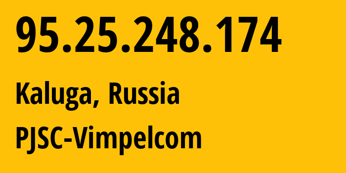 IP address 95.25.248.174 (Kaluga, Kaluga Oblast, Russia) get location, coordinates on map, ISP provider AS8402 PJSC-Vimpelcom // who is provider of ip address 95.25.248.174, whose IP address