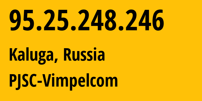 IP-адрес 95.25.248.246 (Калуга, Калужская Область, Россия) определить местоположение, координаты на карте, ISP провайдер AS8402 PJSC-Vimpelcom // кто провайдер айпи-адреса 95.25.248.246