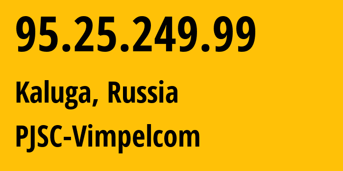 IP-адрес 95.25.249.99 (Калуга, Калужская Область, Россия) определить местоположение, координаты на карте, ISP провайдер AS8402 PJSC-Vimpelcom // кто провайдер айпи-адреса 95.25.249.99