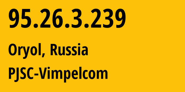 IP-адрес 95.26.3.239 (Орёл, Орловская Область, Россия) определить местоположение, координаты на карте, ISP провайдер AS3216 PJSC-Vimpelcom // кто провайдер айпи-адреса 95.26.3.239