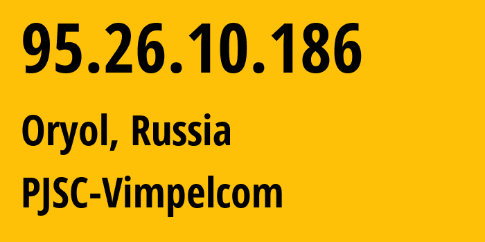 IP address 95.26.10.186 (Oryol, Oryol oblast, Russia) get location, coordinates on map, ISP provider AS3216 PJSC-Vimpelcom // who is provider of ip address 95.26.10.186, whose IP address