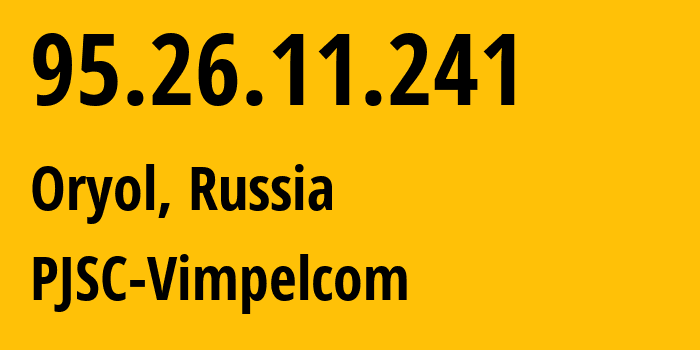 IP address 95.26.11.241 (Oryol, Oryol oblast, Russia) get location, coordinates on map, ISP provider AS3216 PJSC-Vimpelcom // who is provider of ip address 95.26.11.241, whose IP address