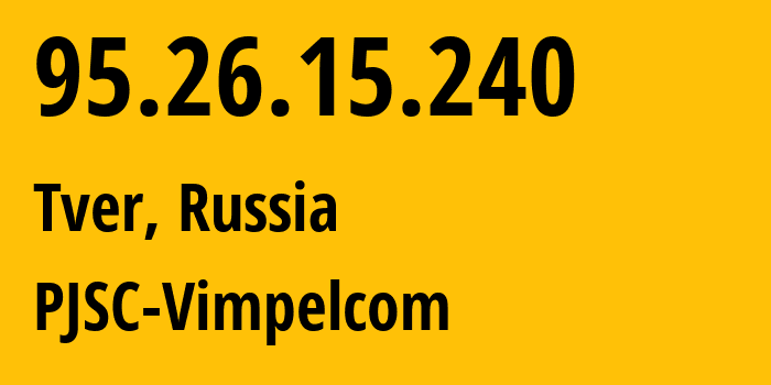 IP-адрес 95.26.15.240 (Тверь, Тверская область, Россия) определить местоположение, координаты на карте, ISP провайдер AS8402 PJSC-Vimpelcom // кто провайдер айпи-адреса 95.26.15.240