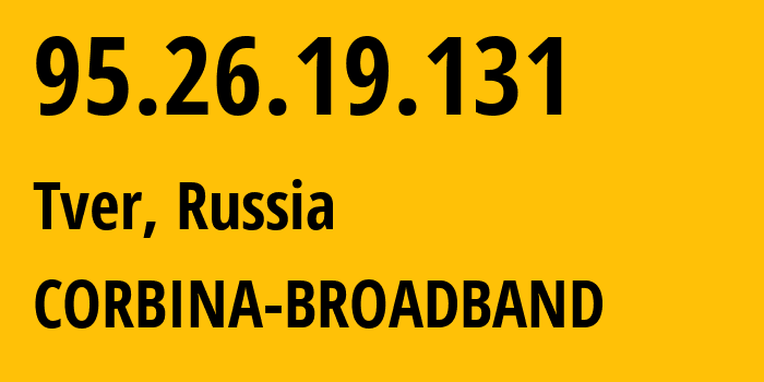 IP address 95.26.19.131 (Tver, Tver Oblast, Russia) get location, coordinates on map, ISP provider AS8402 CORBINA-BROADBAND // who is provider of ip address 95.26.19.131, whose IP address