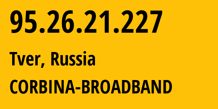 IP-адрес 95.26.21.227 (Тверь, Тверская Область, Россия) определить местоположение, координаты на карте, ISP провайдер AS8402 CORBINA-BROADBAND // кто провайдер айпи-адреса 95.26.21.227