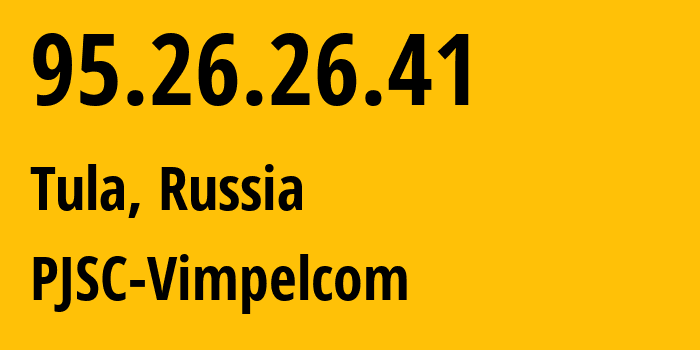 IP address 95.26.26.41 (Tula, Tula Oblast, Russia) get location, coordinates on map, ISP provider AS8402 PJSC-Vimpelcom // who is provider of ip address 95.26.26.41, whose IP address