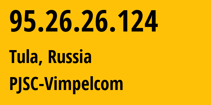 IP address 95.26.26.124 (Tula, Tula Oblast, Russia) get location, coordinates on map, ISP provider AS8402 PJSC-Vimpelcom // who is provider of ip address 95.26.26.124, whose IP address