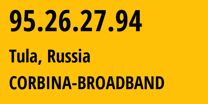 IP address 95.26.27.94 (Tula, Tula Oblast, Russia) get location, coordinates on map, ISP provider AS8402 CORBINA-BROADBAND // who is provider of ip address 95.26.27.94, whose IP address