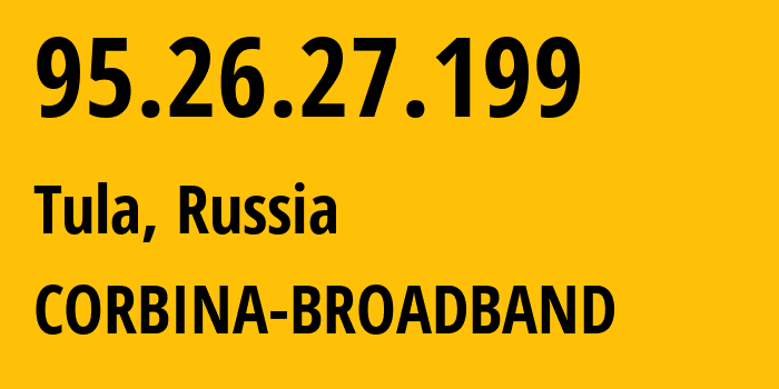 IP-адрес 95.26.27.199 (Тула, Тульская Область, Россия) определить местоположение, координаты на карте, ISP провайдер AS8402 CORBINA-BROADBAND // кто провайдер айпи-адреса 95.26.27.199