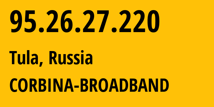 IP address 95.26.27.220 (Tula, Tula Oblast, Russia) get location, coordinates on map, ISP provider AS8402 CORBINA-BROADBAND // who is provider of ip address 95.26.27.220, whose IP address