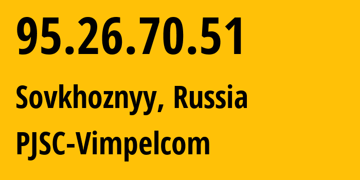 IP address 95.26.70.51 (Sovkhoznyy, Sverdlovsk Oblast, Russia) get location, coordinates on map, ISP provider AS3253 PJSC-Vimpelcom // who is provider of ip address 95.26.70.51, whose IP address