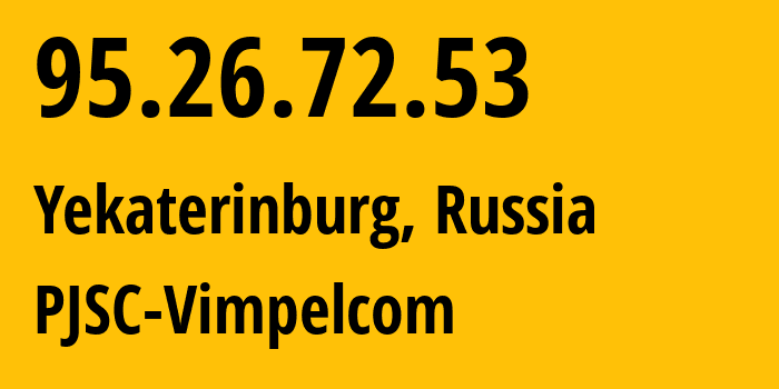 IP address 95.26.72.53 (Yekaterinburg, Sverdlovsk Oblast, Russia) get location, coordinates on map, ISP provider AS3253 PJSC-Vimpelcom // who is provider of ip address 95.26.72.53, whose IP address