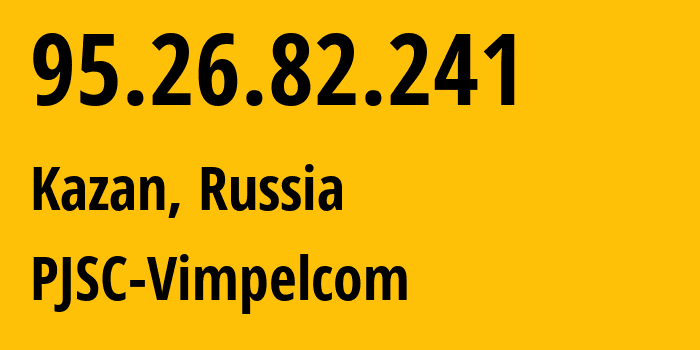 IP address 95.26.82.241 (Kazan, Tatarstan Republic, Russia) get location, coordinates on map, ISP provider AS29125 PJSC-Vimpelcom // who is provider of ip address 95.26.82.241, whose IP address