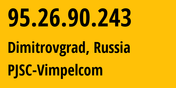 IP-адрес 95.26.90.243 (Димитровград, Ульяновская Область, Россия) определить местоположение, координаты на карте, ISP провайдер AS8402 PJSC-Vimpelcom // кто провайдер айпи-адреса 95.26.90.243