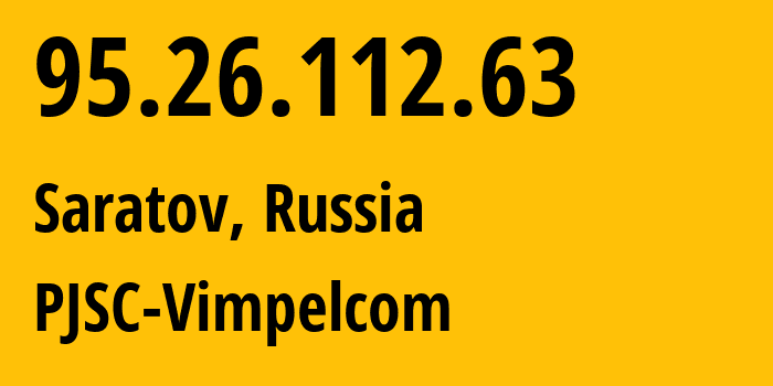 IP address 95.26.112.63 (Saratov, Saratov Oblast, Russia) get location, coordinates on map, ISP provider AS8402 PJSC-Vimpelcom // who is provider of ip address 95.26.112.63, whose IP address