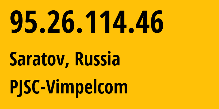 IP-адрес 95.26.114.46 (Саратов, Саратовская Область, Россия) определить местоположение, координаты на карте, ISP провайдер AS8402 PJSC-Vimpelcom // кто провайдер айпи-адреса 95.26.114.46