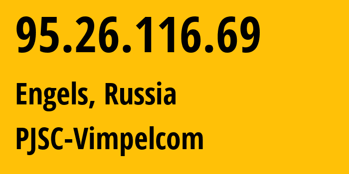 IP address 95.26.116.69 (Engels, Saratov Oblast, Russia) get location, coordinates on map, ISP provider AS8402 PJSC-Vimpelcom // who is provider of ip address 95.26.116.69, whose IP address