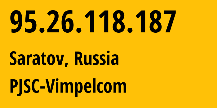 IP-адрес 95.26.118.187 (Саратов, Саратовская Область, Россия) определить местоположение, координаты на карте, ISP провайдер AS8402 PJSC-Vimpelcom // кто провайдер айпи-адреса 95.26.118.187