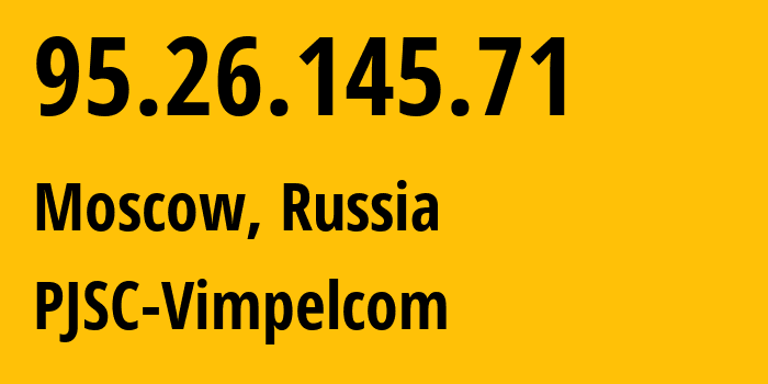 IP address 95.26.145.71 (Moscow, Moscow, Russia) get location, coordinates on map, ISP provider AS8402 PJSC-Vimpelcom // who is provider of ip address 95.26.145.71, whose IP address