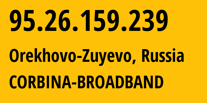 IP address 95.26.159.239 (Moscow, Moscow, Russia) get location, coordinates on map, ISP provider AS8402 CORBINA-BROADBAND // who is provider of ip address 95.26.159.239, whose IP address