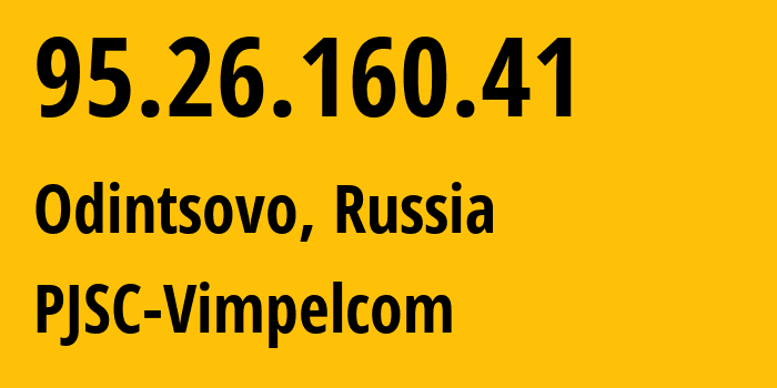 IP address 95.26.160.41 (Odintsovo, Moscow Oblast, Russia) get location, coordinates on map, ISP provider AS3216 PJSC-Vimpelcom // who is provider of ip address 95.26.160.41, whose IP address