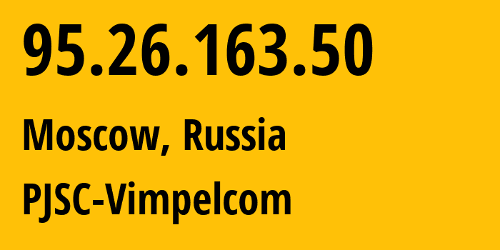IP-адрес 95.26.163.50 (Москва, Москва, Россия) определить местоположение, координаты на карте, ISP провайдер AS3216 PJSC-Vimpelcom // кто провайдер айпи-адреса 95.26.163.50