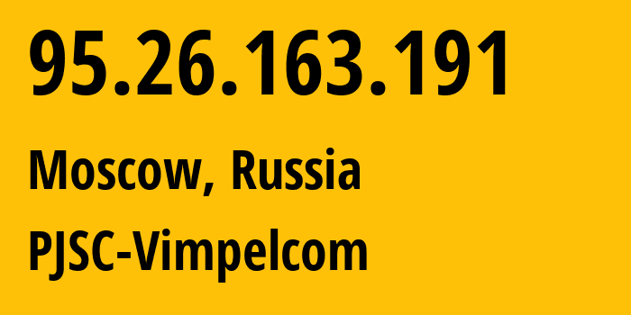 IP-адрес 95.26.163.191 (Москва, Москва, Россия) определить местоположение, координаты на карте, ISP провайдер AS3216 PJSC-Vimpelcom // кто провайдер айпи-адреса 95.26.163.191
