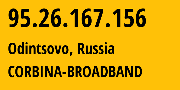 IP address 95.26.167.156 (Odintsovo, Moscow Oblast, Russia) get location, coordinates on map, ISP provider AS3216 CORBINA-BROADBAND // who is provider of ip address 95.26.167.156, whose IP address