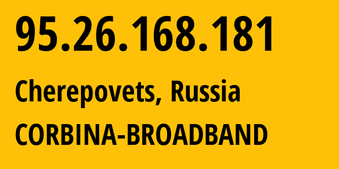 IP address 95.26.168.181 (Cherepovets, Vologda Oblast, Russia) get location, coordinates on map, ISP provider AS3216 CORBINA-BROADBAND // who is provider of ip address 95.26.168.181, whose IP address