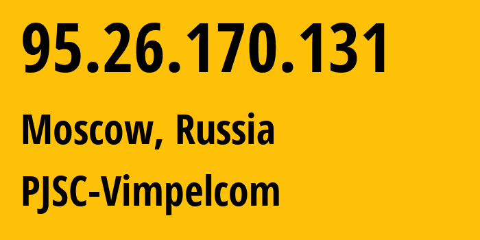 IP address 95.26.170.131 (Moscow, Moscow, Russia) get location, coordinates on map, ISP provider AS3216 PJSC-Vimpelcom // who is provider of ip address 95.26.170.131, whose IP address