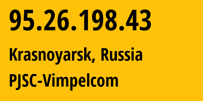 IP address 95.26.198.43 (Krasnoyarsk, Krasnoyarsk Krai, Russia) get location, coordinates on map, ISP provider AS3216 PJSC-Vimpelcom // who is provider of ip address 95.26.198.43, whose IP address