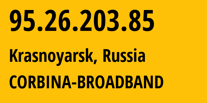 IP address 95.26.203.85 (Krasnoyarsk, Krasnoyarsk Krai, Russia) get location, coordinates on map, ISP provider AS3216 CORBINA-BROADBAND // who is provider of ip address 95.26.203.85, whose IP address