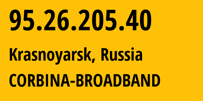 IP address 95.26.205.40 (Krasnoyarsk, Krasnoyarsk Krai, Russia) get location, coordinates on map, ISP provider AS3216 CORBINA-BROADBAND // who is provider of ip address 95.26.205.40, whose IP address