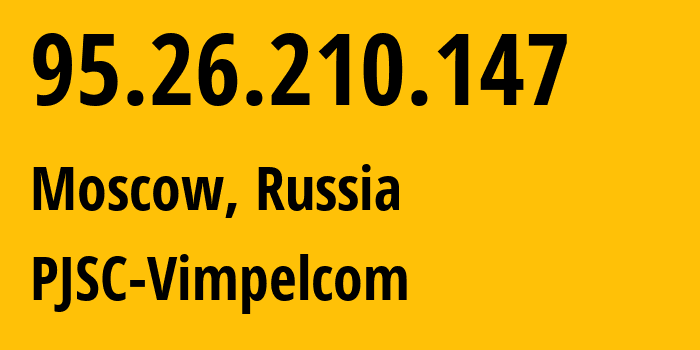 IP address 95.26.210.147 (Moscow, Moscow, Russia) get location, coordinates on map, ISP provider AS3216 PJSC-Vimpelcom // who is provider of ip address 95.26.210.147, whose IP address