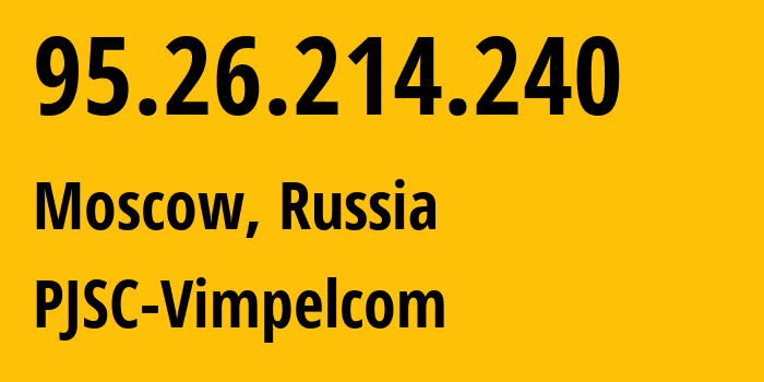 IP-адрес 95.26.214.240 (Москва, Москва, Россия) определить местоположение, координаты на карте, ISP провайдер AS3216 PJSC-Vimpelcom // кто провайдер айпи-адреса 95.26.214.240