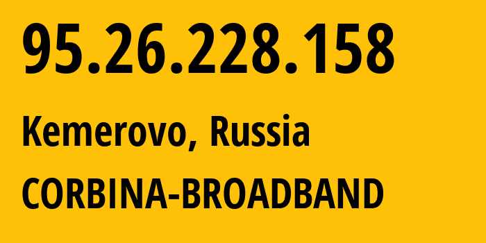 IP-адрес 95.26.228.158 (Кемерово, Кузба́сс, Россия) определить местоположение, координаты на карте, ISP провайдер AS3216 CORBINA-BROADBAND // кто провайдер айпи-адреса 95.26.228.158