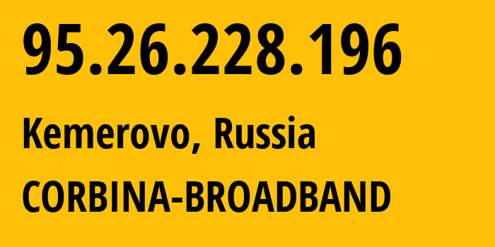 IP-адрес 95.26.228.196 (Кемерово, Кузба́сс, Россия) определить местоположение, координаты на карте, ISP провайдер AS3216 CORBINA-BROADBAND // кто провайдер айпи-адреса 95.26.228.196